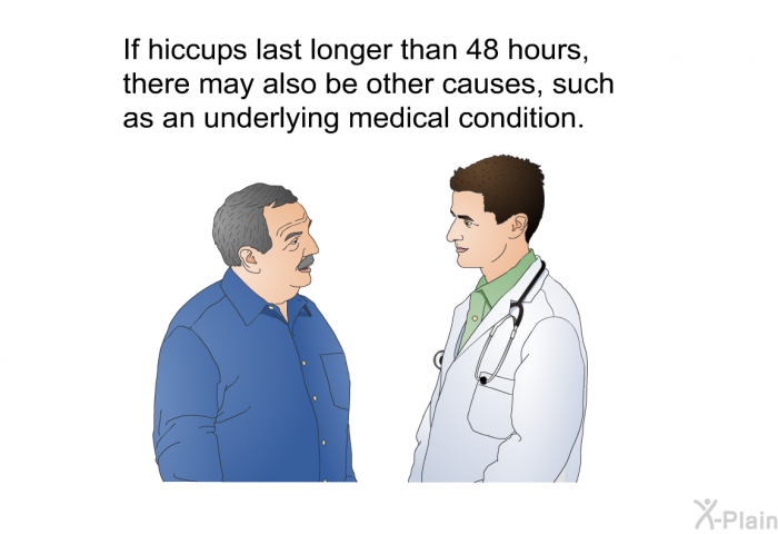 If hiccups last longer than 48 hours, there may also be other causes, such as an underlying medical condition.