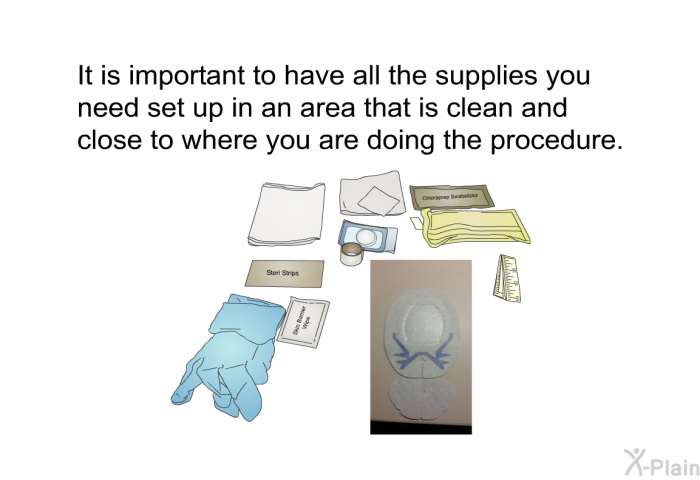 It is important to have all the supplies you need set up in an area that is clean and close to where you are doing the procedure.