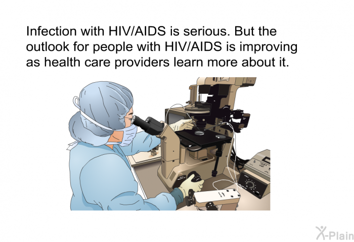 Infection with HIV/AIDS is serious. But the outlook for people with HIV/AIDS is improving as health care providers learn more about it.