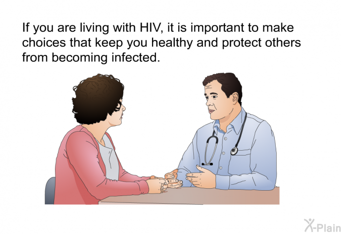 If you are living with HIV, it is important to make choices that keep you healthy and protect others from becoming infected.