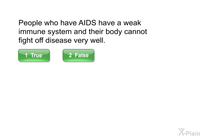 People who have AIDS have a weak immune system and their body cannot fight off disease very well.