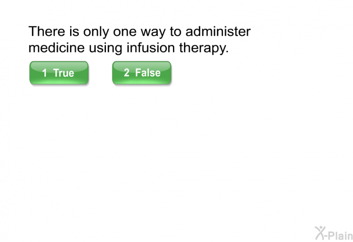 There is only one way to administer medicine using infusion therapy.