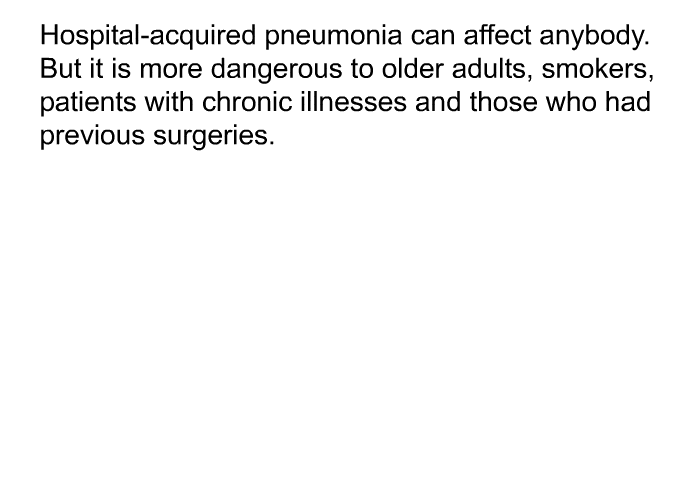 Hospital-acquired pneumonia can affect anybody. But it is more dangerous to older adults, smokers, patients with chronic illnesses and those who had previous surgeries.