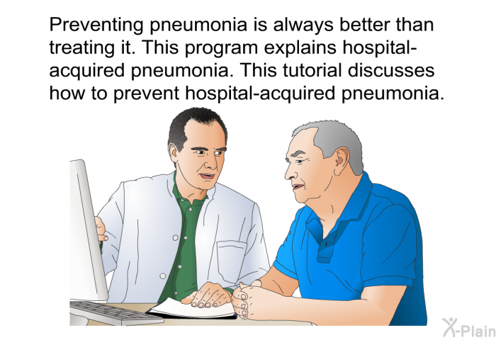 Preventing pneumonia is always better than treating it. This health information explains hospital-acquired pneumonia. This tutorial discusses how to prevent hospital-acquired pneumonia.