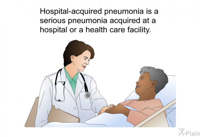 Hospital-acquired pneumonia is a serious pneumonia acquired at a hospital or a health care facility.