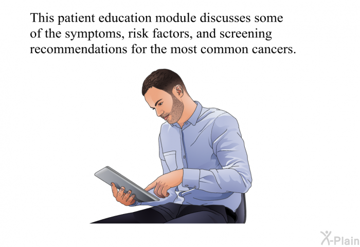 This health information discusses some of the symptoms, risk factors, and screening recommendations for the most common cancers.