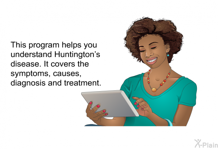 This health information helps you understand Huntington's disease. It covers the symptoms, causes, diagnosis and treatment.