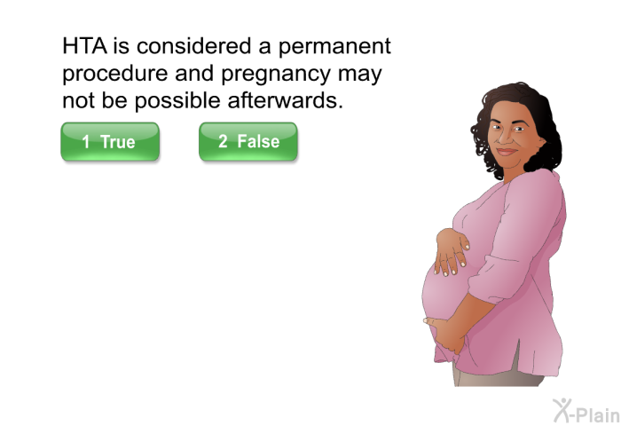 HTA is considered a permanent procedure and pregnancy may not be possible afterwards.