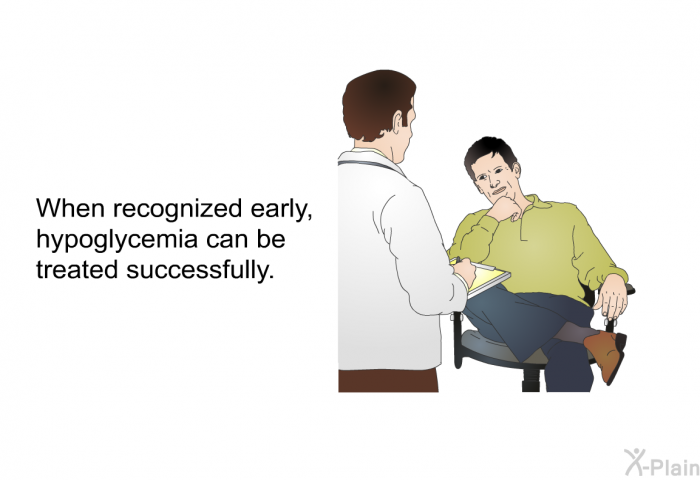 When recognized early, hypoglycemia can be treated successfully.