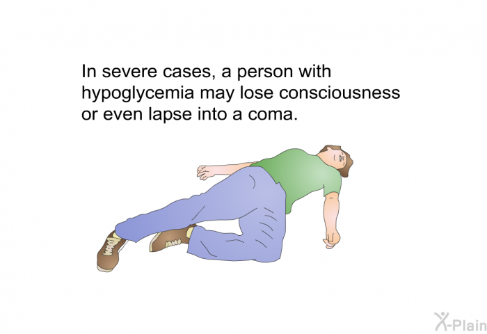 In severe cases, a person with hypoglycemia may lose consciousness or even lapse into a coma.