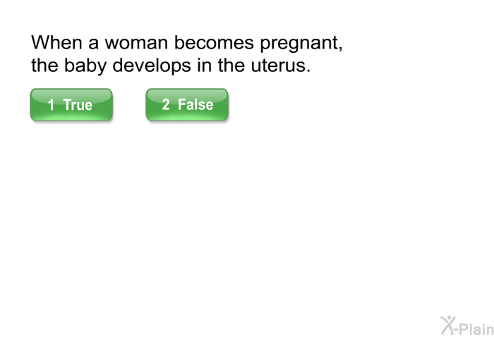 When a woman becomes pregnant, the baby develops in the uterus.