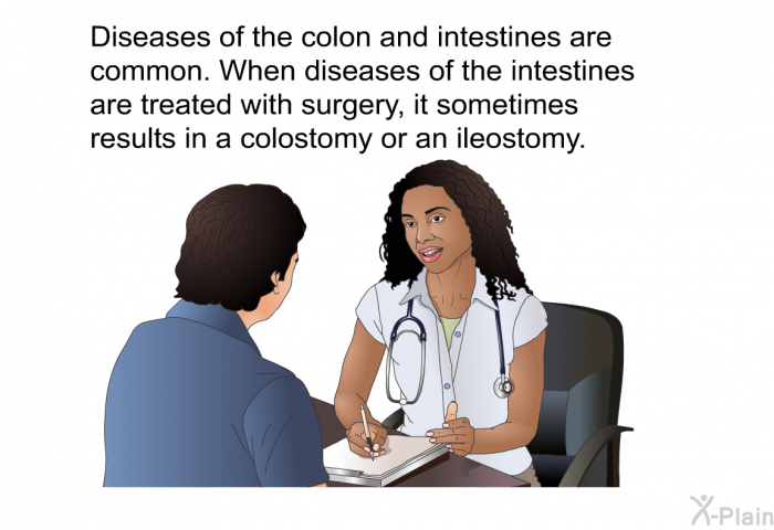 Diseases of the colon and intestines are common. When diseases of the intestines are treated with surgery, it sometimes results in a colostomy or an ileostomy.