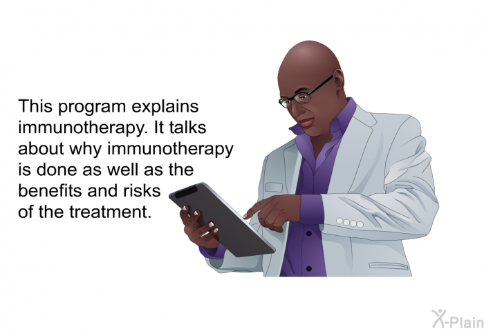This health information explains immunotherapy. It talks about why immunotherapy is done as well as the benefits and risks of the treatment.