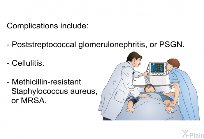 Complications include:  Poststreptococcal glomerulonephritis, or PSGN. Cellulitis. Methicillin-resistant Staphylococcus aureus, or MRSA.