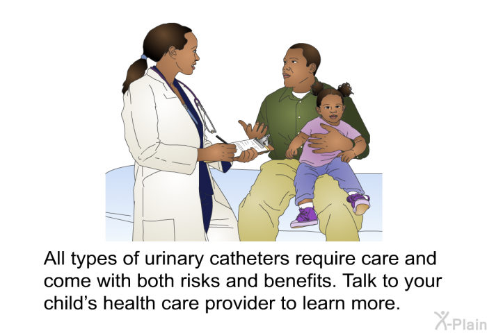 All types of urinary catheters require care and come with both risks and benefits. Talk to your child's health care provider to learn more.