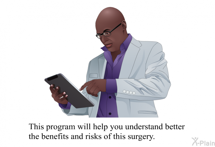 This health information will help you understand better the benefits and risks of this surgery.