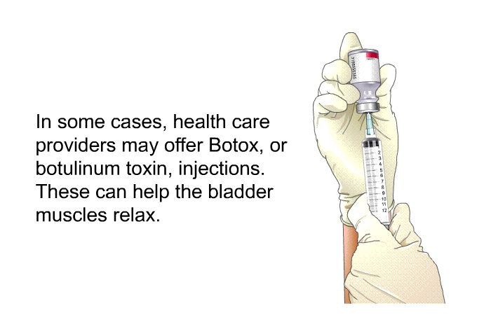 In some cases, health care providers may offer Botox, or botulinum toxin, injections. These can help the bladder muscles relax.