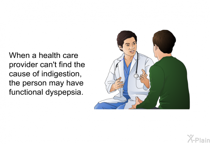 When a health care provider can't find the cause of indigestion, the person may have functional dyspepsia.