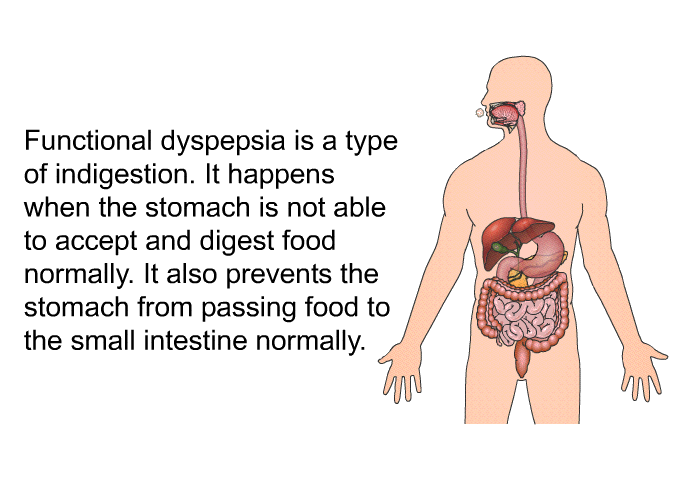 Functional dyspepsia is a type of indigestion. It happens when the stomach is not able to accept and digest food normally. It also prevents the stomach from passing food to the small intestine normally.