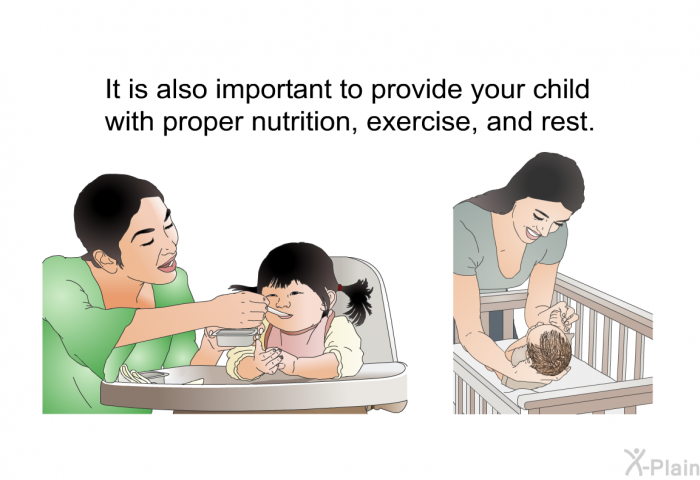 It is also important to provide your child with proper nutrition, exercise, and rest.