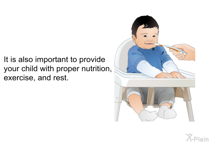 It is also important to provide your child with proper nutrition, exercise, and rest.