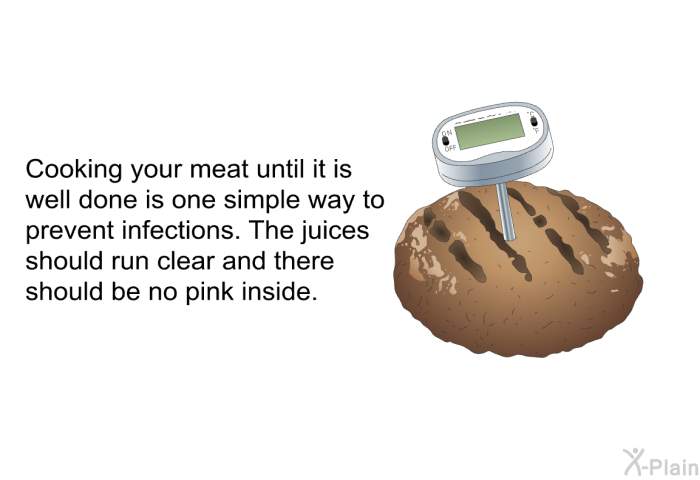 Cooking your meat until it is well done is one simple way to prevent infections. The juices should run clear and there should be no pink inside.