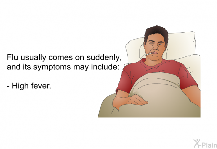 Flu usually comes on suddenly, and its symptoms may include:  High fever.