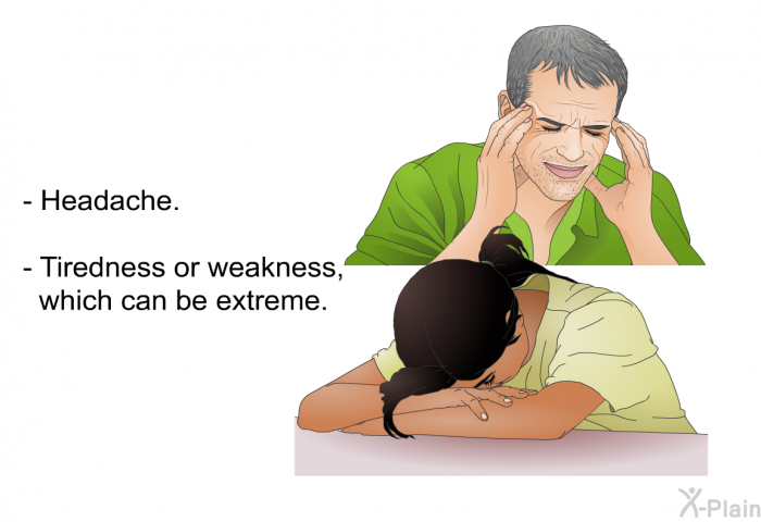 Headache. Tiredness or weakness, which can be extreme.