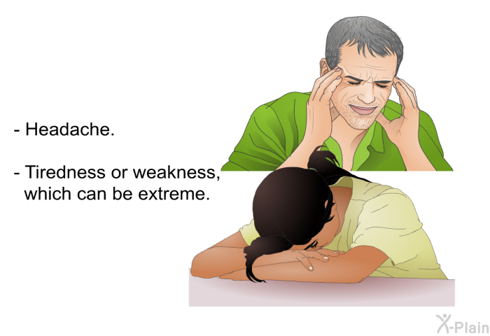 Headache. Tiredness or weakness, which can be extreme.