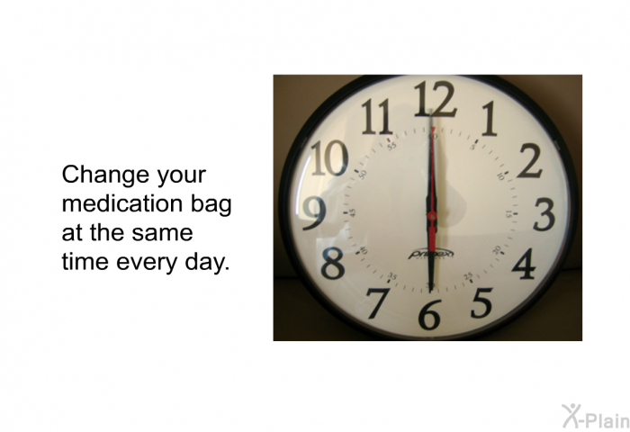 Change your medication bag at the same time every day.