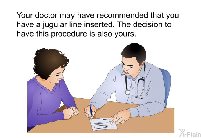 Your doctor may have recommended that you have a jugular line inserted. The decision to have this procedure is also yours.