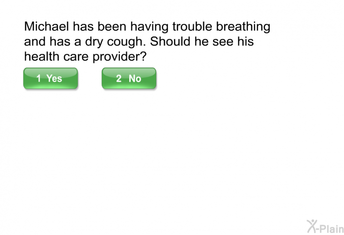 Michael has been having trouble breathing and has a dry cough. Should he see his health care provider?