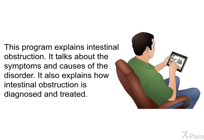 This health information explains intestinal obstruction. It talks about the symptoms and causes of the disorder. It also explains how intestinal obstruction is diagnosed and treated.