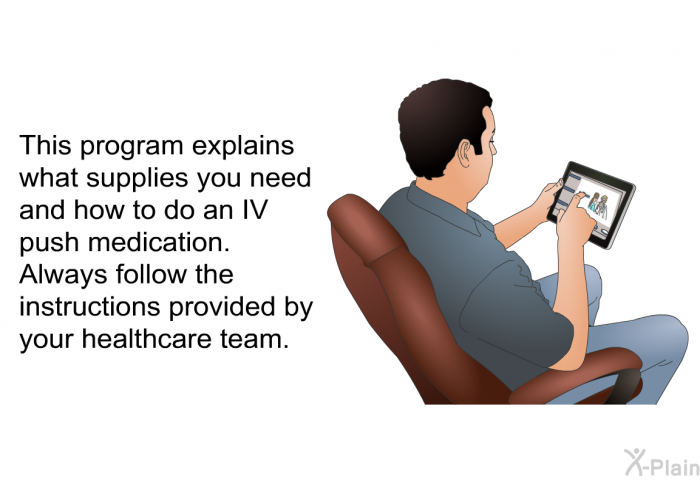 This health information explains what supplies you need and how to do an IV push medication. Always follow the instructions provided by your healthcare team.
