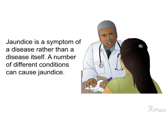 Jaundice is a symptom of a disease rather than a disease itself. A number of different conditions can cause jaundice.