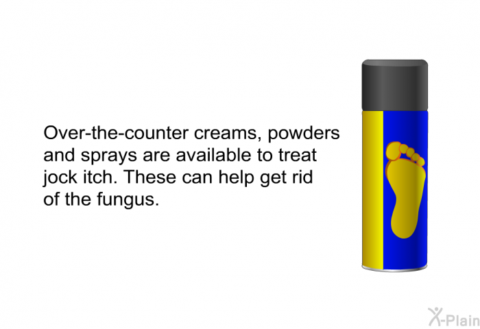 Over-the-counter creams, powders and sprays are available to treat jock itch. These can help get rid of the fungus.