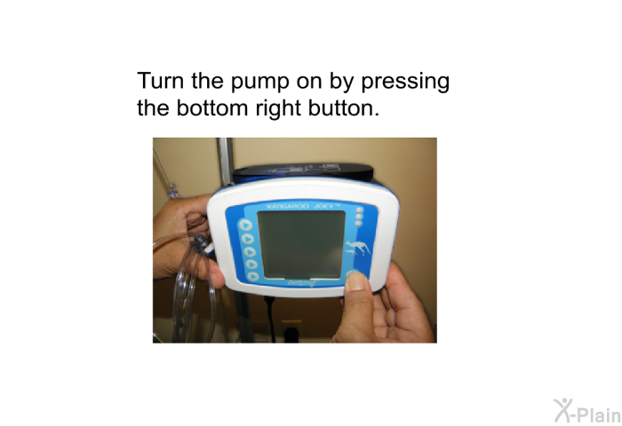 Turn the pump on by pressing the bottom right button.