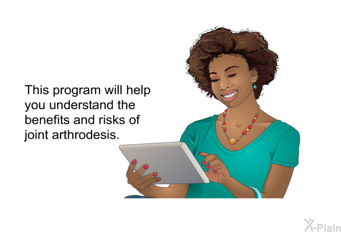 This health information will help you understand the benefits and risks of joint arthrodesis.