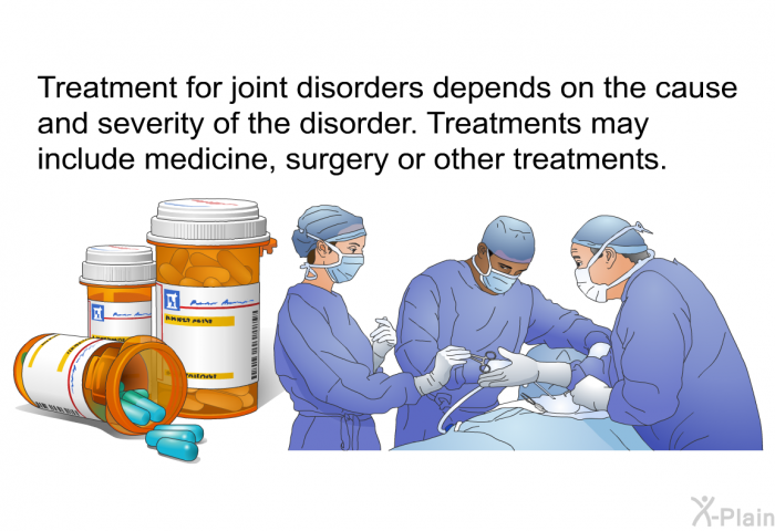 Treatment for joint disorders depends on the cause and severity of the disorder. Treatments may include medicine, surgery or other treatments.