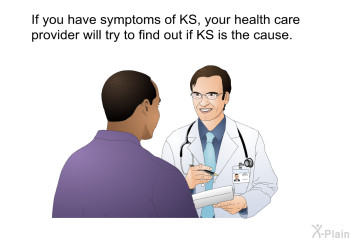 If you have symptoms of KS, your health care provider will try to find out if KS is the cause.
