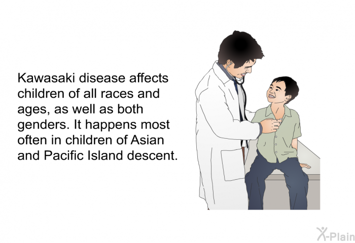 Kawasaki disease affects children of all races and ages, as well as both genders. It happens most often in children of Asian and Pacific Island descent.