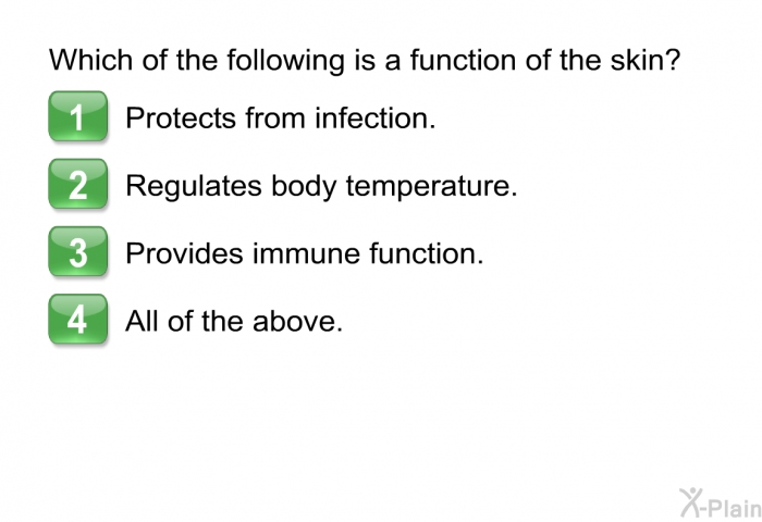Which of the following is a function of the skin?  Protects from infection. Regulates body temperature. Provides immune function. All of the above.