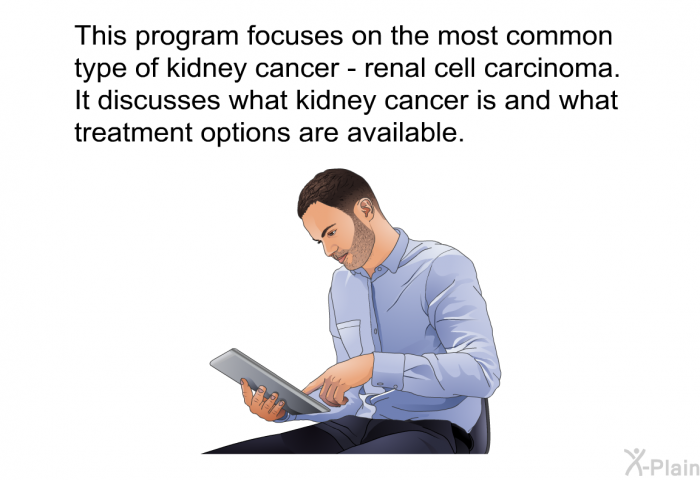 This health information focuses on the most common type of kidney cancer - renal cell carcinoma. It discusses what kidney cancer is and what treatment options are available.