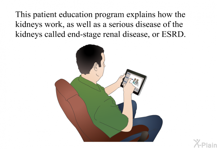 This health information explains how the kidneys work, as well as a serious disease of the kidneys called end-stage renal disease, or ESRD.