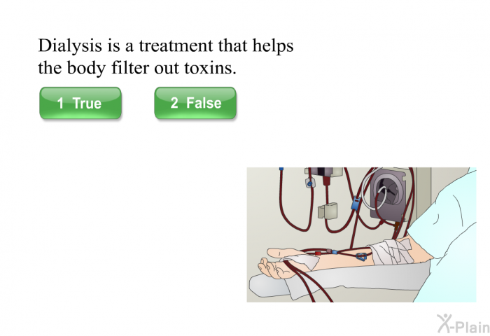 Dialysis is a treatment that helps the body filter out toxins.