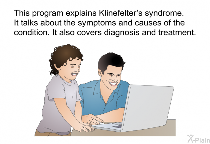 This health information explains Klinefelter’s syndrome. It talks about the symptoms and causes of the condition. It also covers diagnosis and treatment.