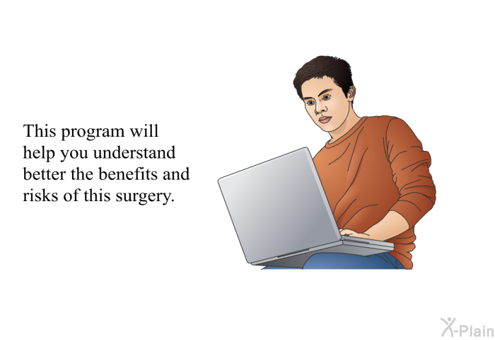 This health information will help you understand better the benefits and risks of this surgery.