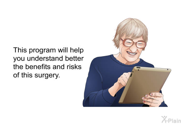 This health information will help you understand better the benefits and risks of this surgery.