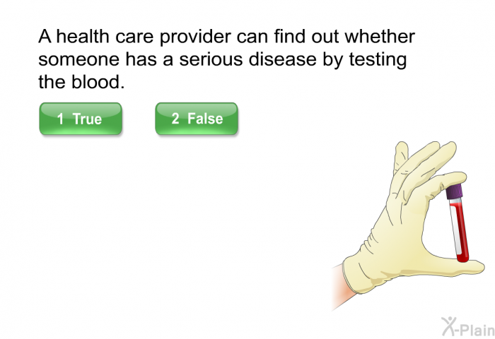 A health care provider can find out whether someone has a serious disease by testing the blood.