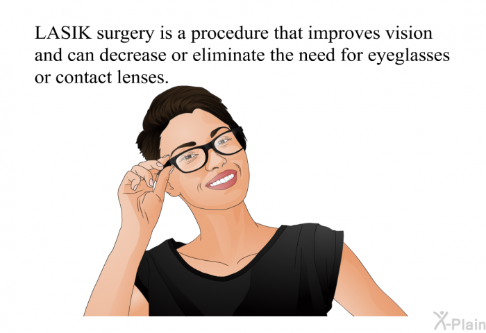 LASIK surgery is a procedure that improves vision and can decrease or eliminate the need for eyeglasses or contact lenses.